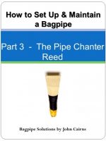 How to Set Up and Maintain a Bagpipe - Part 3 the Pipe Chanter Reed